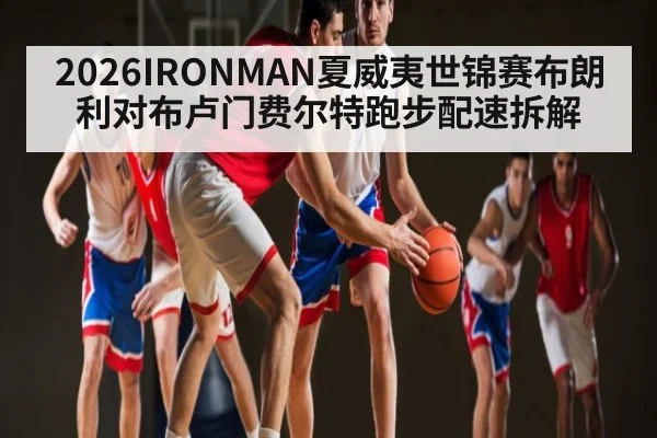 2026IRONMAN夏威夷世锦赛布朗利对布卢门费尔特跑步配速拆解